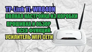 TP-Link TL-WR840N -ПОЛНАЯ НАСТРОЙКА ИЗ КОРОБКИ, ПРОШИВКА И ОБЗОР ВСЕХ ФУНКЦИЙ. УСИЛИТЕЛЬ WIFI СЕТИ