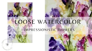 Tips on how to keep things loose with watercolor ~ loose impressionistic flowers