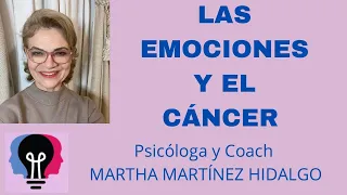 LAS EMOCIONES Y EL CÁNCER. Psicóloga y Coach Martha H. Martínez Hidalgo