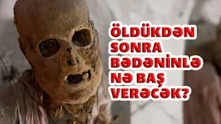 Öldükdən sonra bədəninlə nə baş verəcək?