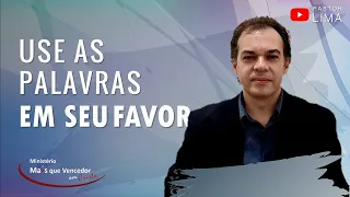 COMO USAR PALAVRAS A SEU FAVOR | Use as Palavras em Seu Favor | Pastor Lima