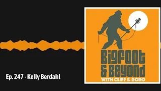 Ep. 247 - Kelly Berdahl | Bigfoot and Beyond with Cliff and Bobo