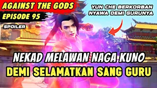 YUN CHE NEKAD MEMBANTU SANG GURU DEMI MELAWAN NAGA KUNO | Spoiler Eps 95 Against The Gods