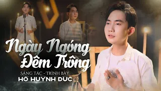 NGÀY NGÓNG ĐÊM TRÔNG - Sáng tác & Trình bày: HỒ HUỲNH ĐỨC | Mv Official 4K