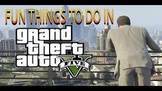 5 FUN THINGS TO DO WHEN YOU'RE BORED IN GTA V