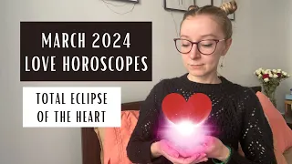 March 2024 LOVE HOROSCOPES. Total Eclipse of the Heart. All signs.