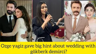 Özge yağız gave Big hint about wedding with Gökberk demirci!