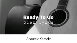 Noah Cyrus - Ready To Go (Acoustic Karaoke)