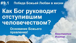 Победа Божьей Любви в жизни! Как Бог руководит отступившим человечеством? тема 9.1 Константин Изотов