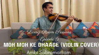 Living Room Sessions Ep. 5 |  Moh Moh Ke Dhaage (Violin Cover) | Ambi Subramaniam