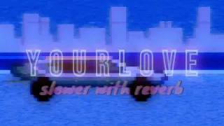 Your Love - Slowed and Reverb