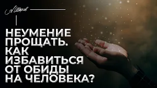 Неумение прощать. Как избавиться от обиды на человека?