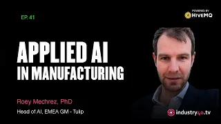 Applied AI in Manufacturing - Ep 41 [ Roey Mechrez, Head of AI, and EMEA MD @Tulip ]