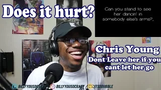 Chris Young - Don't Leave Her If You Can't Let Her Go REACTION! BETTER LISTEN UP BOYS