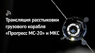 Трансляция расстыковки грузового корабля «Прогресс МС-20» и МКС