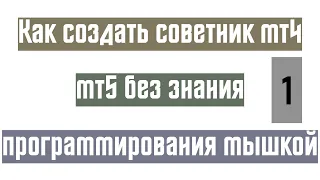 Как создать советник мт4 мт5 без знания программирования мышкой ч.1