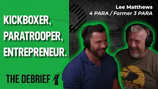 KICKBOXER, PARATROOPER, ENTREPRENEUR | THE DEBRIEF | Lee Matthews 4 PARA / Former 3 PARA