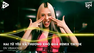 HAI TỪ YÊU VÀ THƯƠNG KHÓ QUÁ REMIX TIKTOK, Yêu Và Thương Khó Quá Remix - Bao Khổ Đau Này Anh Giữ Lấy