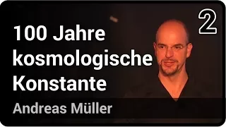 100 Jahre kosmologische Konstante (2/2) | Andreas Müller