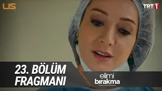 Elimi Bırakma 23. Bölüm Fragmanı