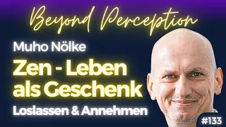 #133 | Zen - Das Leben als Geschenk erfahren: Loslassen und Annehmen | Muho Nölke