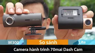 So sánh Camera hành trình 70mai Dash Cam M300 và Lite