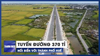 Toàn cảnh tuyến đường hơn 370 tỉ nối biển với thành phố Huế sắp thông xe