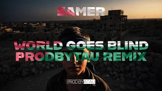 SAMER - WORLD GOES BLIND (@PRODBYATAU REMIX) #freepalestina