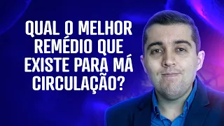 Qual o melhor remédio que existe para combater a má circulação e prevenir a trombose sem fazer mal?