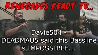 Renegades React to... Davie504 - DEADMAU5 said this Bassline was IMPOSSIBLE...