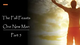 The Fall Feasts and the One New Man - Part 5