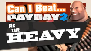 Can You Beat Payday 2 As The Heavy?