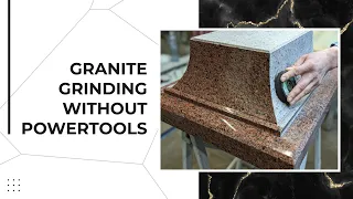 Granite grinding WITHOUT powertools.