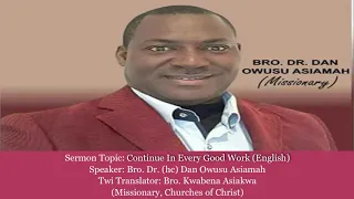 Bro Dr Dan Owusu Asiamah - CONTINUE IN EVERY GOOD WORK ENGLISH