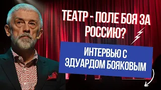 ИЗВЕСТНЫЙ РЕЖИССЕР ЭДУАРД БОЯКОВ О ТОМ, КАК ТЕАТР СТАЛ ПОЛЕМ БОЯ ЗА РОССИЮ