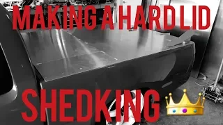 SHEDKING project MAD3RZ making a hard lid part 1