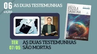 6. TERÇA: AS DUAS TESTEMUNHAS SÃO MORTAS / O GRANDE CONFLITO / LIÇÃO ESCOLA SABATINA / PR. ARILTON