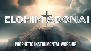 ELOHIM ADONAI | PROPHETIC INSTRUMENTAL WORSHIP | MEDITATION MUSIC | SOAKING SOUNDS