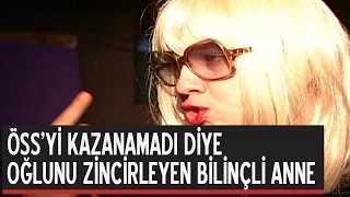 ÖSS'yi kazanamadığı için oğlunu zincirleyen anne