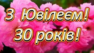 Привітання з Ювілеєм! Привітання з 30 річчям! Привітання з днем народження!