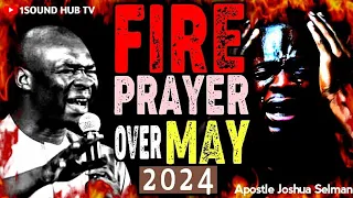 DECLARE DANGEROUS FIRE PRAYER OVER THE MONTH OF MAY 2024 || APOSTLE JOSHUA SELMAN