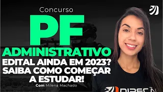 CONCURSO PF ADMINISTRATIVO: EDITAL AINDA EM 2023? SAIBA COMO COMEÇAR A ESTUDAR! (Milena Machado)