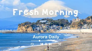 【作業用BGM 朝に聴きたい、爽やかでセンスのいい音楽🌞 Fresh Morning |  Aurora Daily