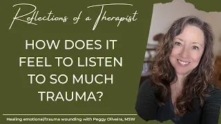 Reflections of a trauma therapist ~ How does it feel to listen to so much trauma?