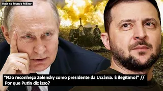 “Não reconheço Zelensky como presidente da Ucrânia. É ilegítimo!” – Por que Putin diz isso?
