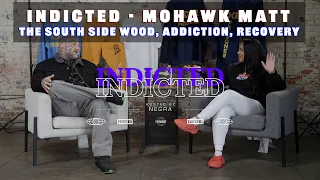 Indicted - Mohawk Matt - The South Side Wood , Addiction + Recovery