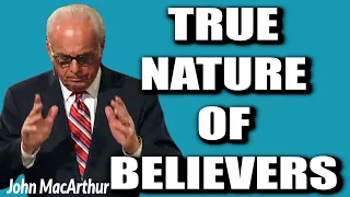 John MacArthur:  THE TRUE NATURE OF BELIEVERS