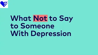 What Not to Say to Someone With Depression | Healthgrades