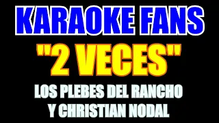 2 Veces - Karaoke - Los Plebes Del Rancho - Christian Nodal