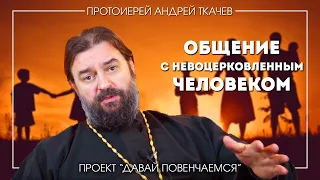 Андрей Ткачев: Как общаться с невоцерковленным человеком на тему создания семьи